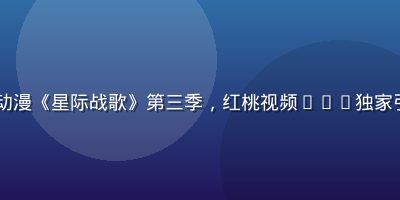 2026年日本动漫《星际战歌》第三季，红桃视频vip独家引进，中文字幕版